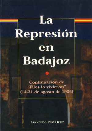 La Represión en Badajoz. Continuación de Ellos lo vivieron (14-31 de agosto de 1936).jpg