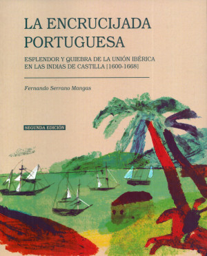 La encrucijada portuguesa. Esplendor y quiebra de la unión ibérica en las Indias de Castilla (1600-1668).jpg