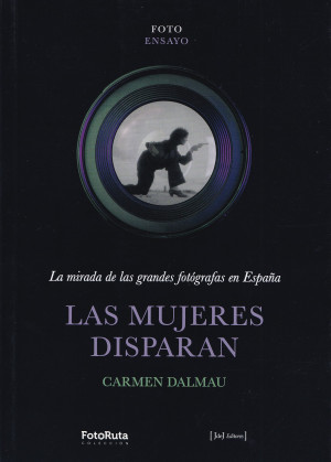 Las mujeres disparan. La mirada de las grandes fotógrafos en España.jpg